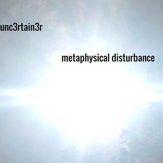 metaphysical disturbance