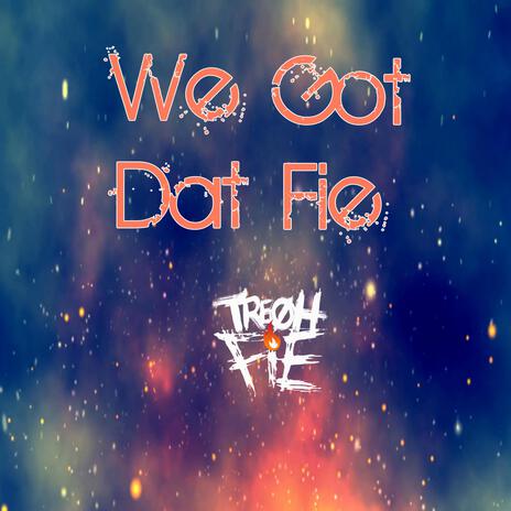 We Got Dat Fie | Boomplay Music