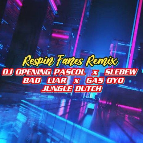 DJ OPENING PASCOL / SLEBEWWW BAD LIAR / GAS OYO JUNGLE DUTCH (Remix) | Boomplay Music