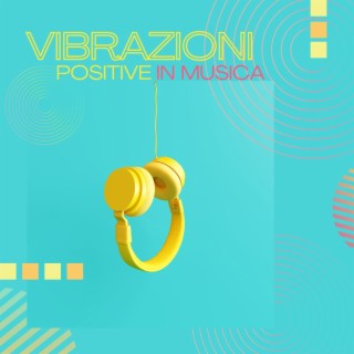 Vibrazioni Positive in Musica: Colonna Sonora Per Ritrovare la Gioia