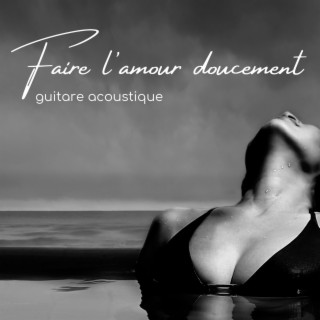 Faire l'amour doucement: Guitare acoustique pour nuits d'amour et de sexe