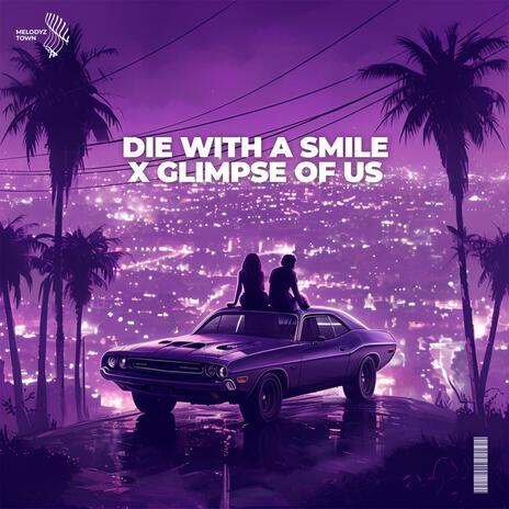 Die With A Smile x Glimpse Of Us ft. Melodyz Town | Boomplay Music