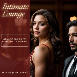 Intimate Lounge: Hot Music for Sultry Nights of Lovemaking, Sexy Songs for Couples