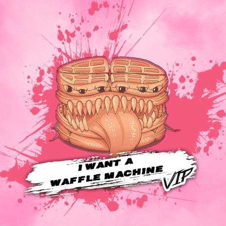 I Want a Waffle Machine (VIP)