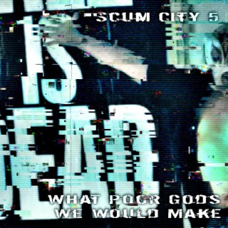 Scum City 5 (What Poor Gods We Would Make)