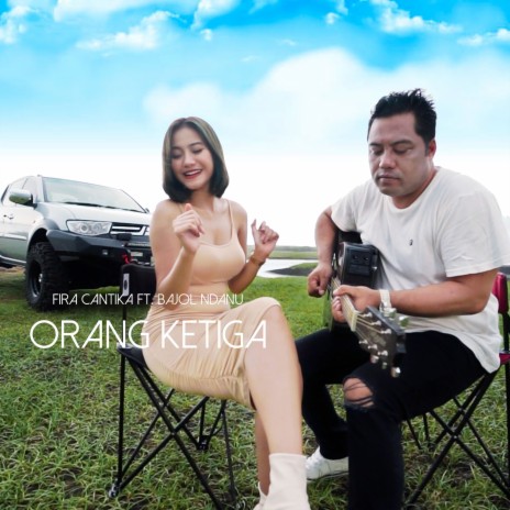 Orang Ketiga ft. Bajol Ndanu | Boomplay Music