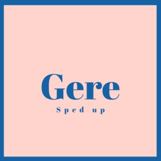Gere (Sped Up)