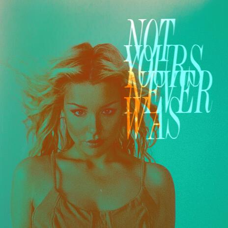 Not Yours, Never Was | Boomplay Music