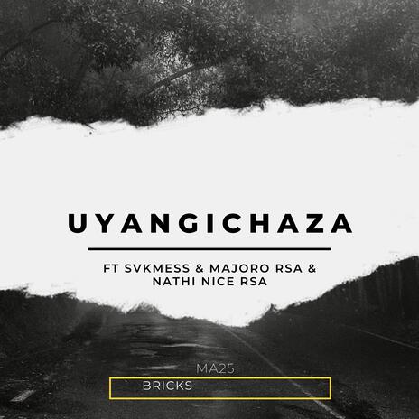 Uyangichaza (feat. SVKMESS, Majoro RSA & Nathi nice RSA) | Boomplay Music