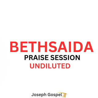 Bethsaida Praise Session Undiluted