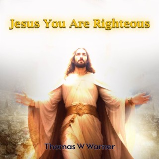 Jesus You Are Righteous lyrics | Boomplay Music