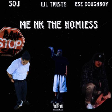 Me Nk The Homiess ft. Lil Triste & Ese DoughBoy | Boomplay Music