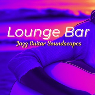 Lounge Bar Jazz Guitar Soundscapes: Smooth Jazz Guitar Drink & Dinner Playlist
