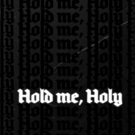 Hold Me, Holy | Boomplay Music