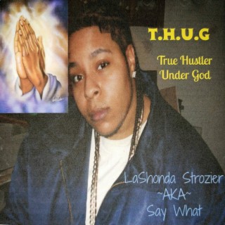 T.H.U.G True Hustler Under God LaShonda Strozier AKA Say What