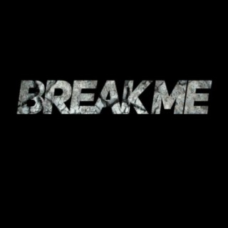 BREAK ME