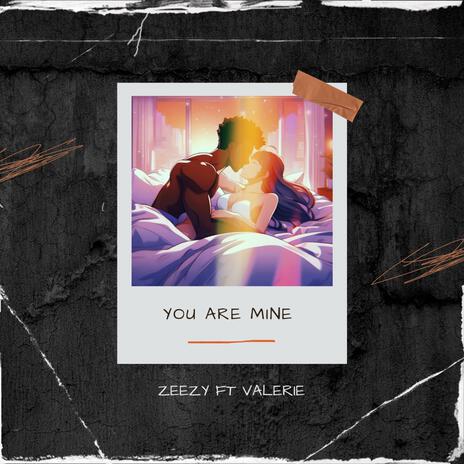 YOU ARE MINE ft. Valerie | Boomplay Music