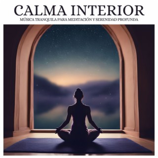 Calma Interior: Música Tranquila para Meditación y Serenidad Profunda