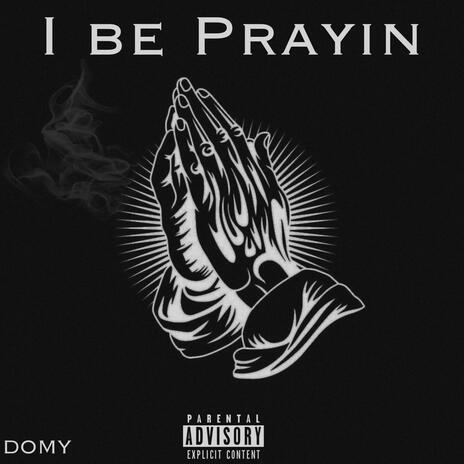 I Be Prayin | Boomplay Music