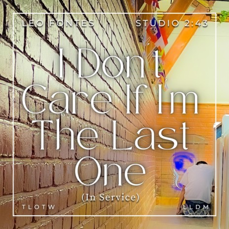 I Don't Care If I'm The Last One (In Service) | Boomplay Music