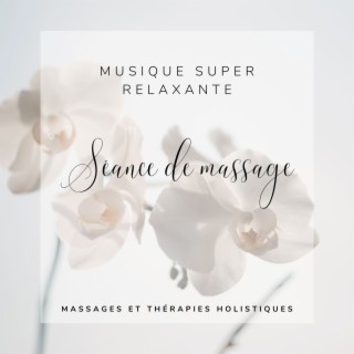 Séance de massage: Musique super relaxante pour les massages et les thérapies holistiques