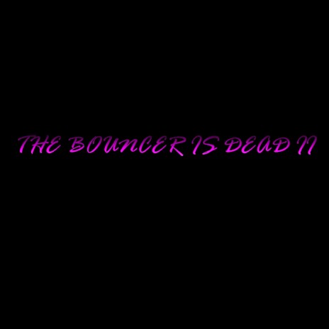 THE BOUNCER IS DEAD II | Boomplay Music