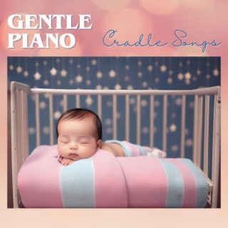 Gentle Piano Cradle Songs: Piano Lullabies to Comfort and Ease Baby's Sleep
