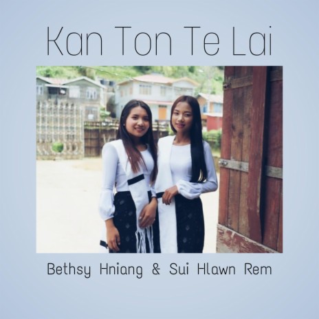 Kan Ton Te Lai ft. Sui Hlawn Rem & Bethsy Hniang | Boomplay Music
