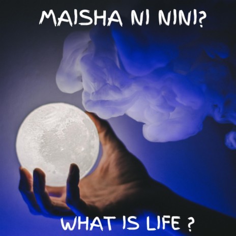 Maisha Ni Nini / What is Life? | Boomplay Music