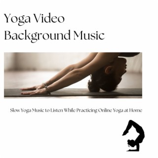 Yoga Video Background Music: Slow Yoga Music to Listen While Practicing Online Yoga at Home