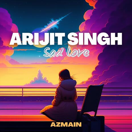 Arijit Singh Sad Love | Boomplay Music