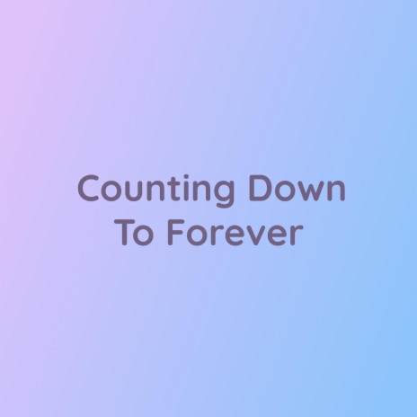 Counting Down To Forever | Boomplay Music