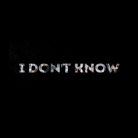 I Don't Know | Boomplay Music