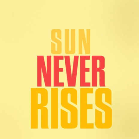 Sun Never Rises | Boomplay Music