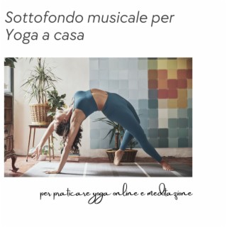 Sottofondo musicale per yoga a casa: Brani rilassanti per praticare yoga online e meditazione