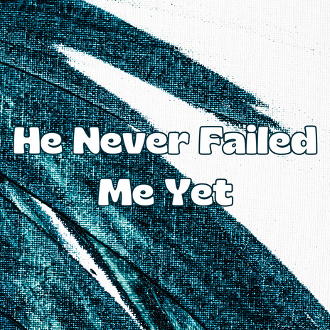 He Never Failed Me Yet ft. Congregación María De Jesús & Misión de Fe | Boomplay Music