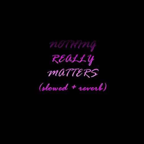 NOTHING REALLY MATTERS (SLOWED + REVERB) | Boomplay Music