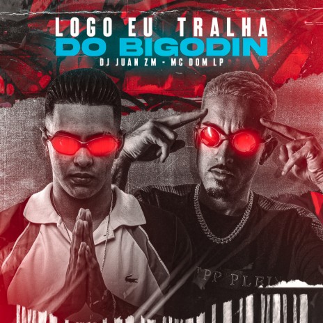 Logo Eu, Tralha do Bigodin ft. MC DOM LP | Boomplay Music