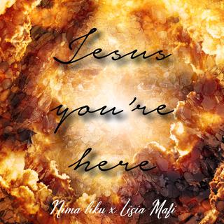 Jesus you're here