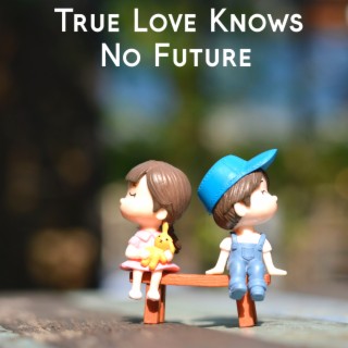 True Love Knows No Future