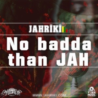 No badda than Jah