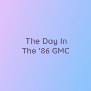 The Day In The '86 GMC