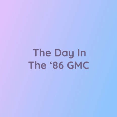 The Day In The '86 GMC | Boomplay Music