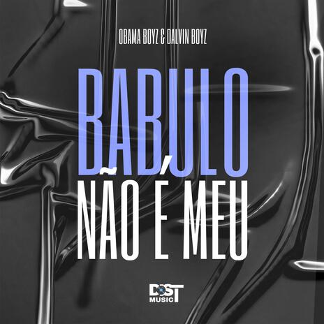 BABULO NÃO É MEU ft. Obama Boyz & Dalvin Boyz | Boomplay Music