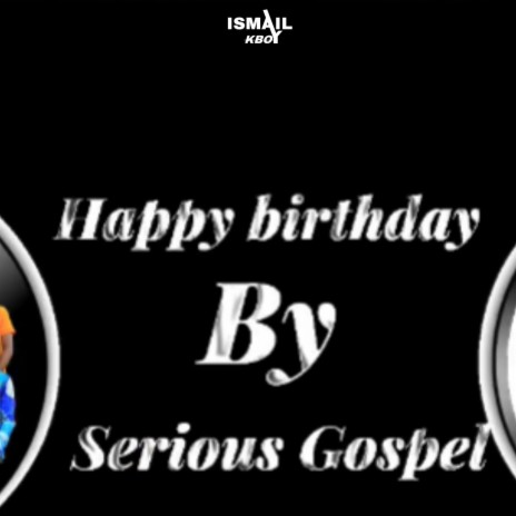 HAPPY BIRTHDAY | SERIOUS GOSPEL Nyarugusu Music | Boomplay Music