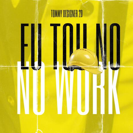 EU TOU NO WORK ft. Tommy Designer 2D | Boomplay Music