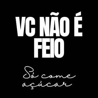 Você não é feio só come açúcar