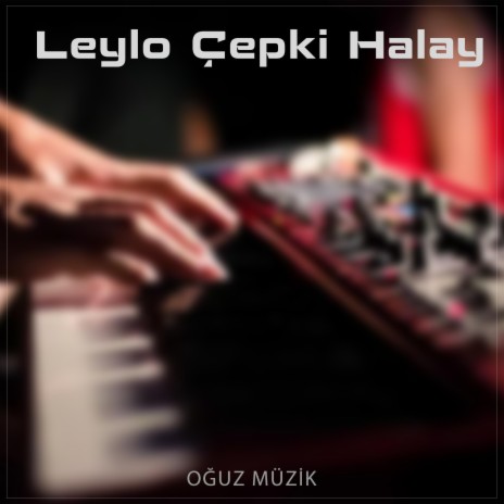Leylo Çepki Halay ft. Oğuz Müzik | Boomplay Music