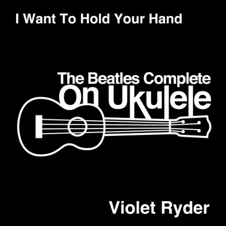 I Want To Hold Your Hand ft. The Beatles Complete On Ukulele