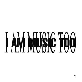 I AM MUSIC TOO